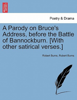 Buch Parody on Bruce's Address, Before the Battle of Bannockburn. [with Other Satirical Verses.] Robert Burns