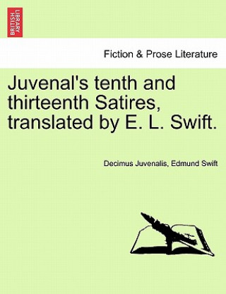 Könyv Juvenal's Tenth and Thirteenth Satires, Translated by E. L. Swift. Edmund Swift
