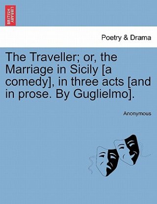 Книга Traveller; Or, the Marriage in Sicily [a Comedy], in Three Acts [and in Prose. by Guglielmo]. Anonymous