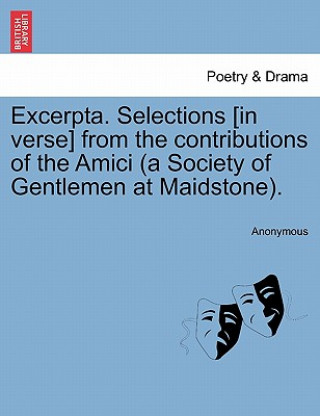 Carte Excerpta. Selections [In Verse] from the Contributions of the Amici (a Society of Gentlemen at Maidstone). Anonymous