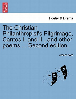 Carte Christian Philanthropist's Pilgrimage, Cantos I. and II., and Other Poems ... Second Edition. Joseph Ayre