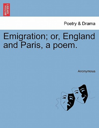 Книга Emigration; Or, England and Paris, a Poem. Anonymous