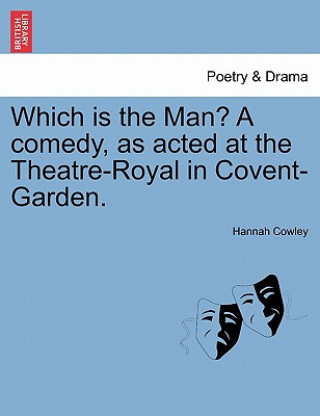 Kniha Which Is the Man? a Comedy, as Acted at the Theatre-Royal in Covent-Garden. Hannah Cowley