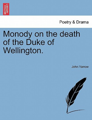 Könyv Monody on the Death of the Duke of Wellington. John Yarrow