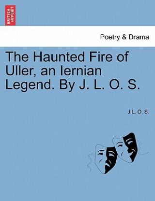 Könyv Haunted Fire of Uller, an Iernian Legend. by J. L. O. S. J L O S