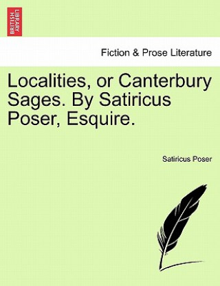 Книга Localities, or Canterbury Sages. by Satiricus Poser, Esquire. Satiricus Poser