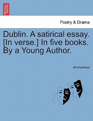 Carte Dublin. a Satirical Essay. [In Verse.] in Five Books. by a Young Author. Anonymous