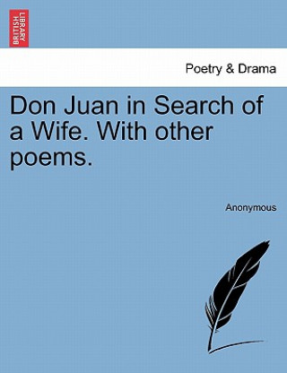 Könyv Don Juan in Search of a Wife. with Other Poems. Anonymous