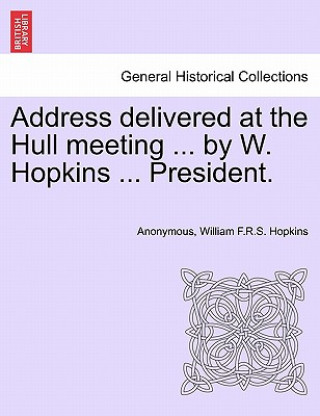 Книга Address Delivered at the Hull Meeting ... by W. Hopkins ... President. William F R S Hopkins