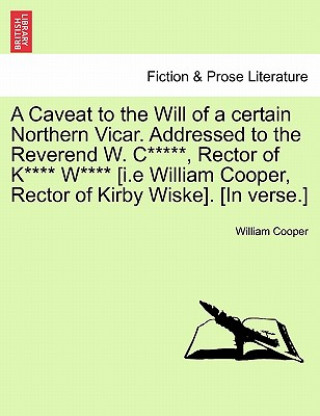 Carte Caveat to the Will of a Certain Northern Vicar. Addressed to the Reverend W. C*****, Rector of K**** W**** [i.E William Cooper, Rector of Kirby Wiske] William Cooper