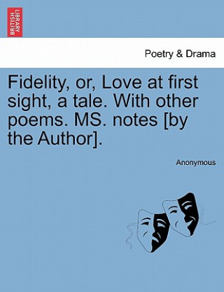 Carte Fidelity, Or, Love at First Sight, a Tale. with Other Poems. Ms. Notes [By the Author]. Anonymous