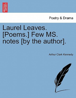 Könyv Laurel Leaves. [poems.] Few Ms. Notes [by the Author]. Arthur Clark Kennedy