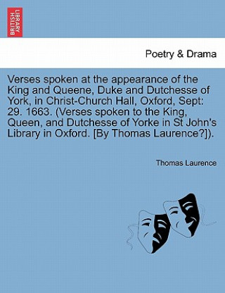 Kniha Verses Spoken at the Appearance of the King and Queene, Duke and Dutchesse of York, in Christ-Church Hall, Oxford, Sept Thomas Laurence