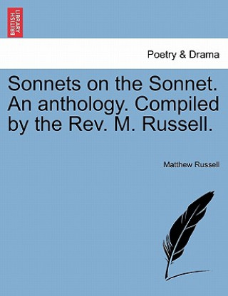 Könyv Sonnets on the Sonnet. an Anthology. Compiled by the REV. M. Russell. Matthew Russell