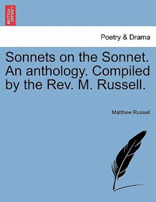 Kniha Sonnets on the Sonnet. an Anthology. Compiled by the REV. M. Russell. Matthew Russell