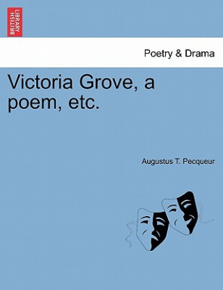 Kniha Victoria Grove, a Poem, Etc. Augustus T Pecqueur