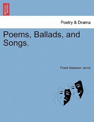 Книга Poems, Ballads, and Songs. Frank Ibberson Jervis