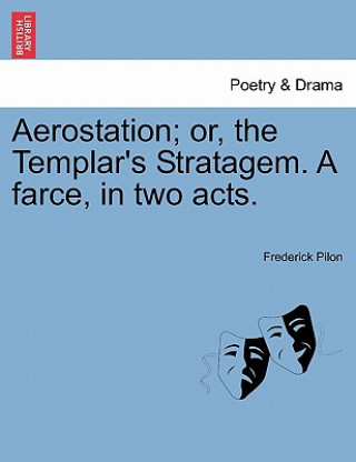 Kniha Aerostation; Or, the Templar's Stratagem. a Farce, in Two Acts. Frederick Pilon