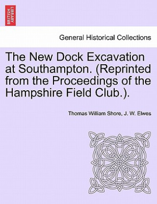 Buch New Dock Excavation at Southampton. (Reprinted from the Proceedings of the Hampshire Field Club.). J W Elwes