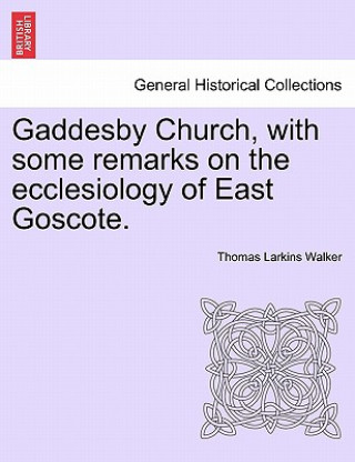 Knjiga Gaddesby Church, with Some Remarks on the Ecclesiology of East Goscote. Thomas Larkins Walker