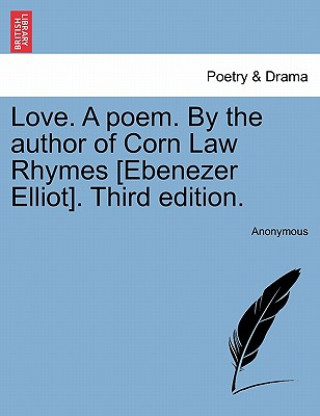 Książka Love. a Poem. by the Author of Corn Law Rhymes [Ebenezer Elliot]. Third Edition. Anonymous