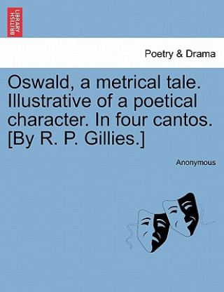 Book Oswald, a Metrical Tale. Illustrative of a Poetical Character. in Four Cantos. [By R. P. Gillies.] Anonymous