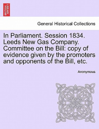 Książka In Parliament. Session 1834. Leeds New Gas Company. Committee on the Bill Anonymous