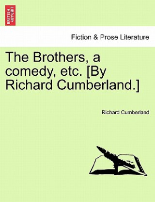 Knjiga Brothers, a Comedy, Etc. [By Richard Cumberland.] Richard Cumberland