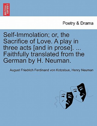 Carte Self-Immolation; Or, the Sacrifice of Love. a Play in Three Acts [and in Prose]. ... Faithfully Translated from the German by H. Neuman. Henry Neuman
