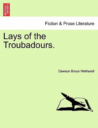 Könyv Lays of the Troubadours. Dawson Bruce Wetherell