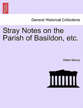 Kniha Stray Notes on the Parish of Basildon, Etc. Walter Money