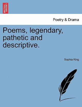 Kniha Poems, Legendary, Pathetic and Descriptive. Sophia King