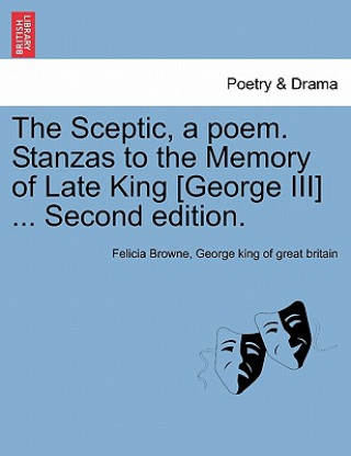 Könyv Sceptic, a Poem. Stanzas to the Memory of Late King [george III] ... Second Edition. George King of Great Britain