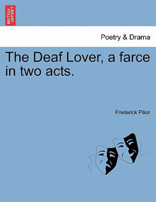 Könyv Deaf Lover, a Farce in Two Acts. Frederick Pilon