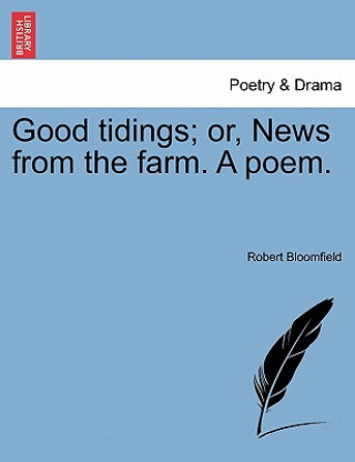 Kniha Good Tidings; Or, News from the Farm. a Poem. Robert Bloomfield