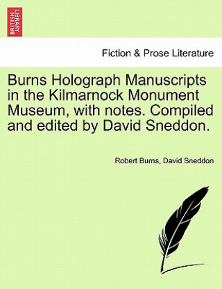 Carte Burns Holograph Manuscripts in the Kilmarnock Monument Museum, with Notes. Compiled and Edited by David Sneddon. David Sneddon