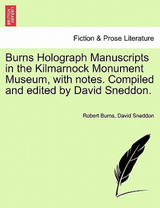 Kniha Burns Holograph Manuscripts in the Kilmarnock Monument Museum, with Notes. Compiled and Edited by David Sneddon. David Sneddon