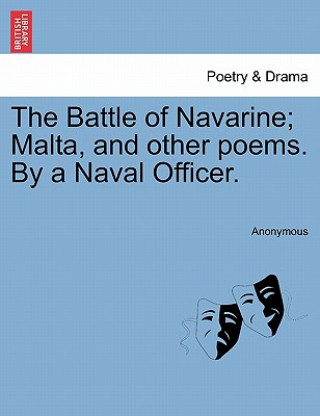 Kniha Battle of Navarine; Malta, and Other Poems. by a Naval Officer. Anonymous