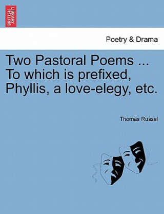 Book Two Pastoral Poems ... to Which Is Prefixed, Phyllis, a Love-Elegy, Etc. Thomas Russel