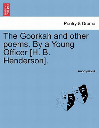 Könyv Goorkah and Other Poems. by a Young Officer [H. B. Henderson]. Anonymous