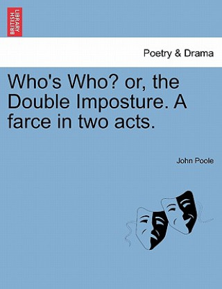 Kniha Who's Who? Or, the Double Imposture. a Farce in Two Acts. Poole