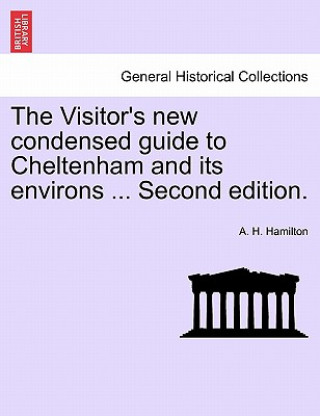 Книга Visitor's New Condensed Guide to Cheltenham and Its Environs ... Second Edition. A H Hamilton