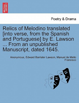Kniha Relics of Melodino Translated [Into Verse, from the Spanish and Portuguese] by E. Lawson ... from an Unpublished Manuscript, Dated 1645. Second Editio Manuel De Mello Francisco