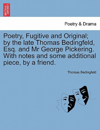 Книга Poetry, Fugitive and Original; By the Late Thomas Bedingfeld, Esq. and MR George Pickering. with Notes and Some Additional Piece, by a Friend. Thomas Bedingfeld