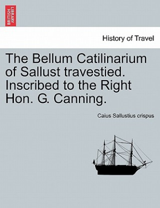 Buch Bellum Catilinarium of Sallust Travestied. Inscribed to the Right Hon. G. Canning. Caius Sallustius Crispus