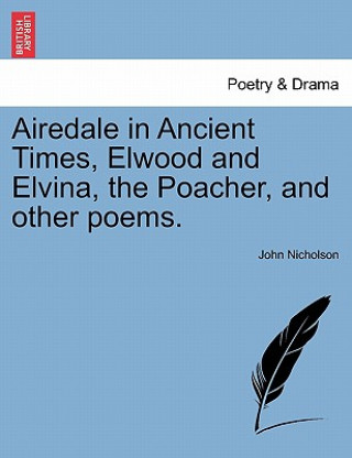 Kniha Airedale in Ancient Times, Elwood and Elvina, the Poacher, and Other Poems. Nicholson