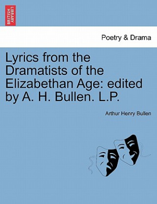 Kniha Lyrics from the Dramatists of the Elizabethan Age Arthur Henry Bullen
