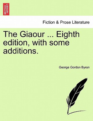 Kniha Giaour ... Eighth Edition, with Some Additions. Lord George Gordon Byron