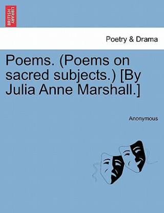 Könyv Poems. (Poems on Sacred Subjects.) [By Julia Anne Marshall.] Anonymous