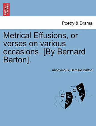 Книга Metrical Effusions, or Verses on Various Occasions. [By Bernard Barton]. Bernard Barton